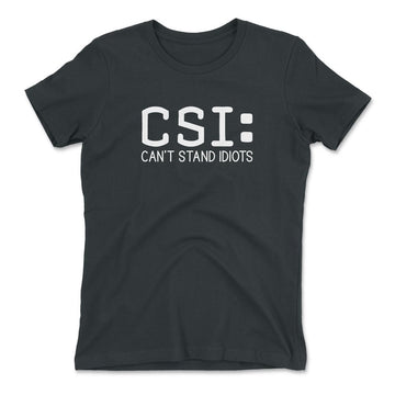 CSI - Can't Stand Idiots Womens T-Shirt in Heavy Metal color